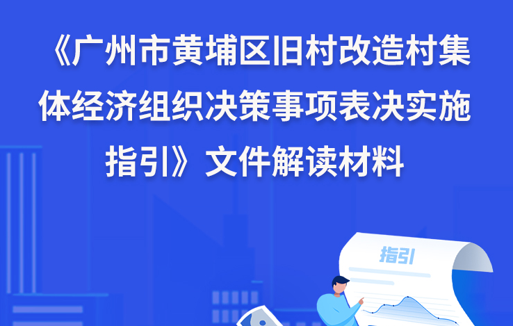 【一圖讀懂】《廣州市黃埔區舊村改造村集體經濟組織決策事項表決實施指引》文件解讀材料