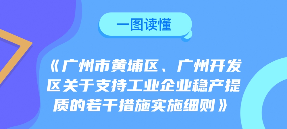 【一圖讀懂】《廣州市黃埔區、廣州開發區關於支持工業企業穩產提質的若幹措施實施細則》政策解讀