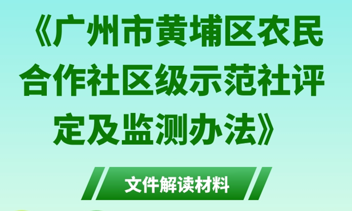 【一圖讀懂】《廣州市黃埔區農民合作社區級示範社評定及監測辦法》文件解讀材料